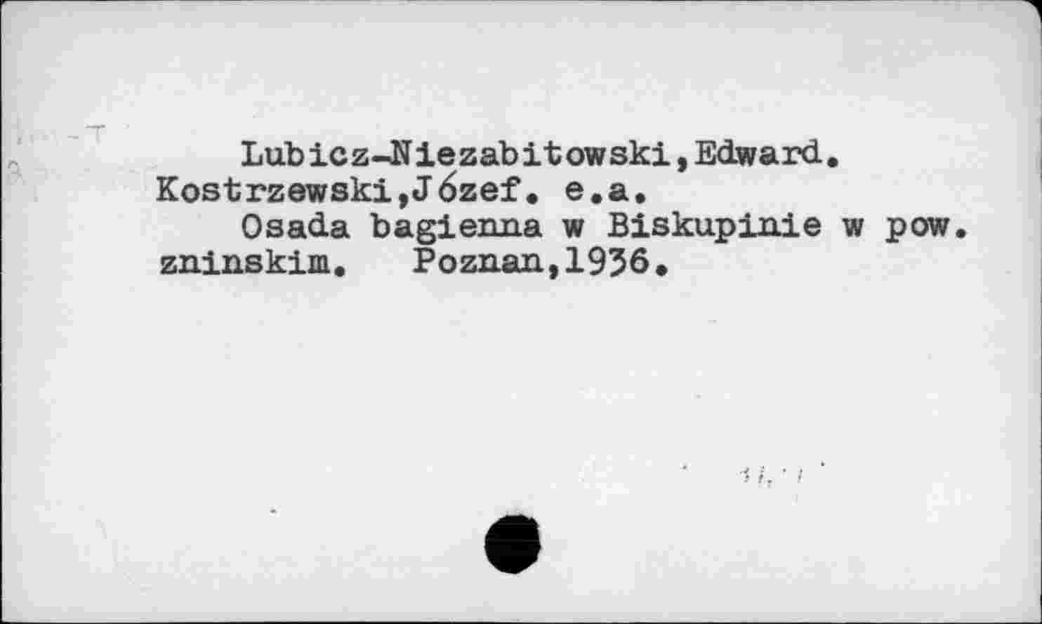 ﻿Lubicz-Jïiezabitowski, Edward.
Kostrzewski,J6zef. e.a.
Osada bagienna w Biskupinie w pow. zninskim. Poznan,1956.